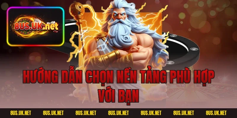 Hướng dẫn chọn nền tảng phù hợp với bạn