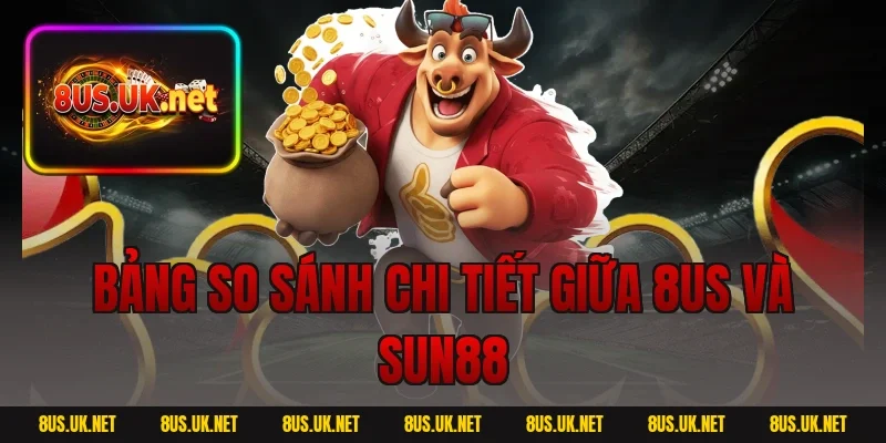 Bảng so sánh 8US và SUN88