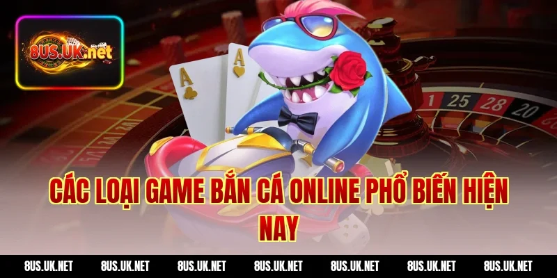 Các loại game bắn cá online phổ biến hiện nay