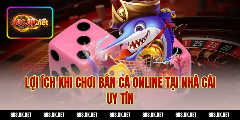Lợi ích khi chơi bắn cá online tại nhà cái uy tín