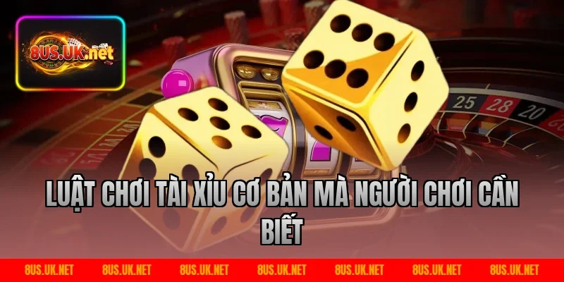 Luật Chơi Tài Xỉu Cơ Bản Mà Người Chơi Cần Biết