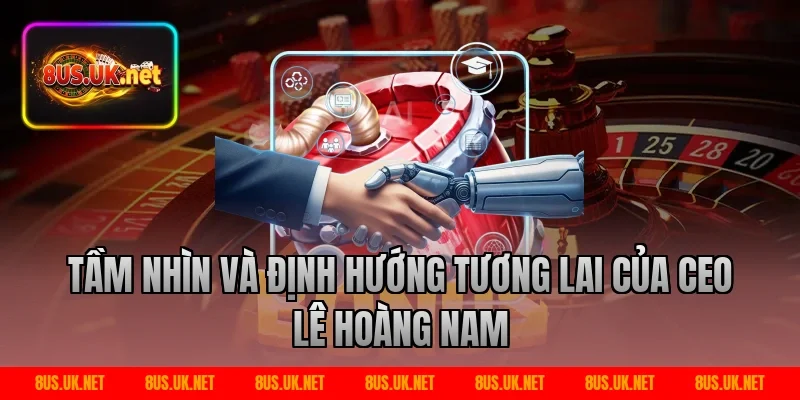 Tầm Nhìn Và Định Hướng Tương Lai Của CEO Lê Hoàng Nam
