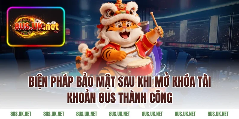 Biện Pháp Bảo Mật Sau Khi Mở Khóa Tài Khoản 8US Thành Công