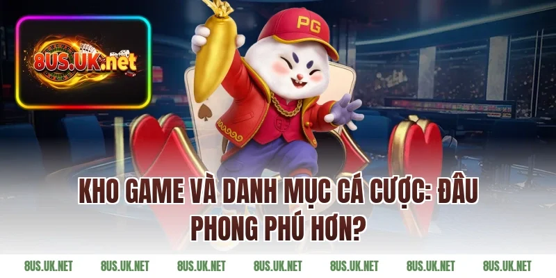Kho Game Và Danh Mục Cá Cược: Đâu Phong Phú Hơn?