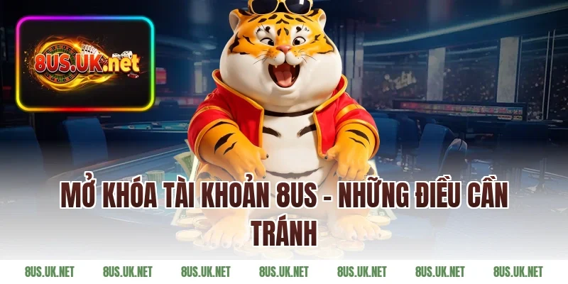 Mở Khóa Tài Khoản 8US – Những Điều Cần Tránh